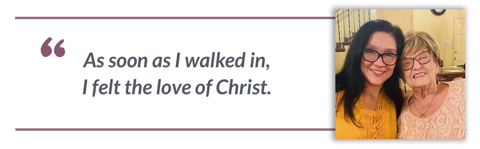 As soon as I walked in, I felt the love of Christ.-Maria